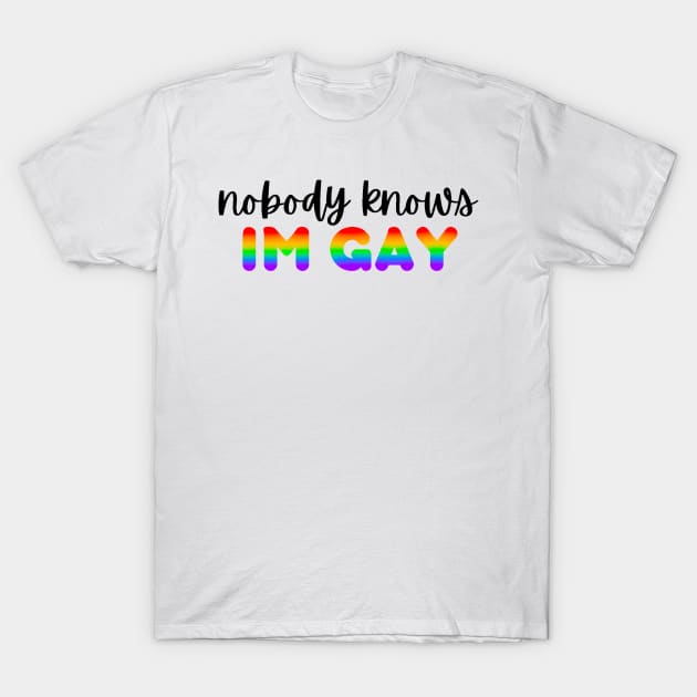 nobody knows i’m gay T-Shirt by cmxcrunch